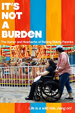 Its Not a Burden: The Humor and Heartache of Raising Elderly Parents (2021)